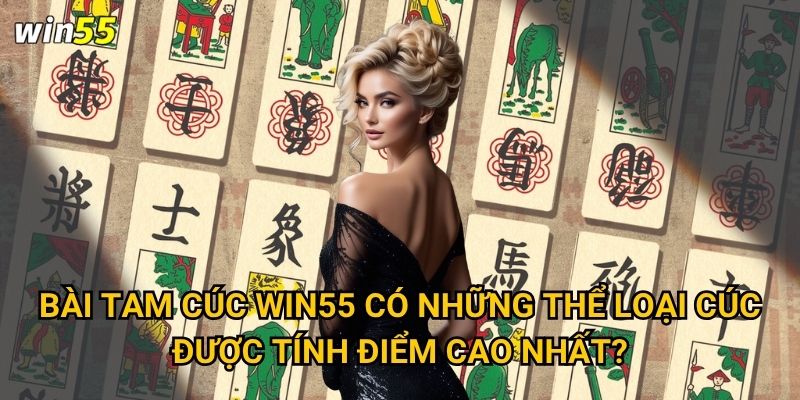 Điều gì khiến Bài Tam Cúc Win55 khác biệt so với các nền tảng khác? 2 Bài Tam Cúc Win55 có những thể loại cúc được tính điểm cao nhất?