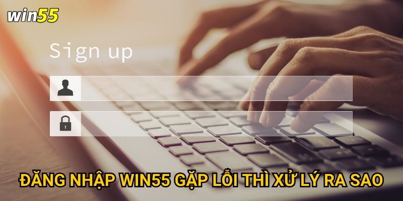 Có những cách nào để đăng nhập Win55 an toàn nhất? 1 Đăng nhập Win55 gặp lỗi thì xử lý ra sao?