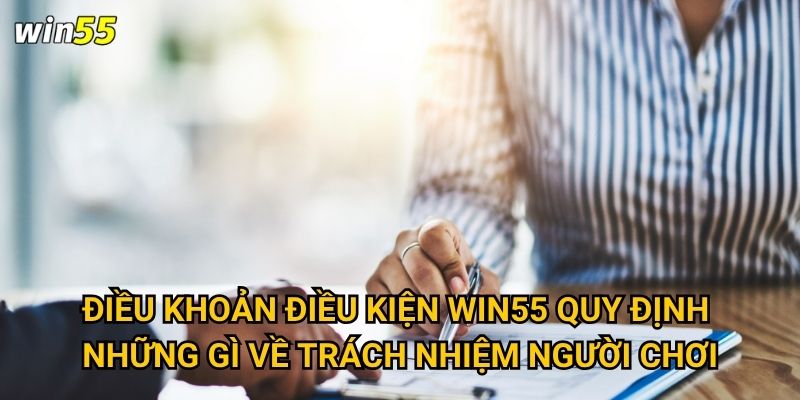 Làm sao để hiểu rõ điều khoản điều kiện khi tham gia Win55? 1 Điều khoản điều kiện Win55 quy định những gì về trách nhiệm người chơi?