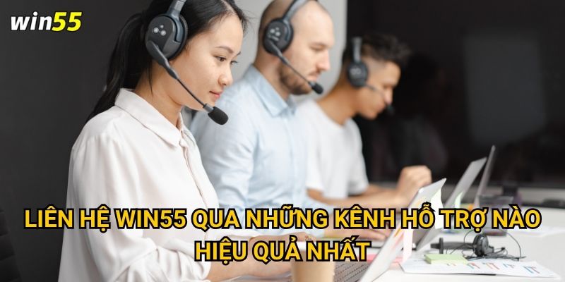 Có những cách nào để liên hệ với Win55 khi gặp vấn đề? 1 Liên hệ Win55 qua những kênh hỗ trợ nào hiệu quả nhất?
