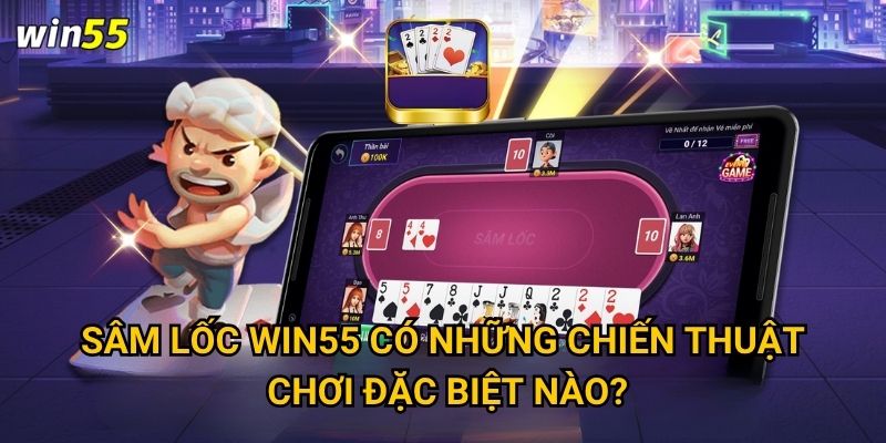 Làm thế nào để thành thạo Sâm Lốc trên nền tảng Win55? 2 Sâm Lốc Win55 có những chiến thuật chơi đặc biệt nào?