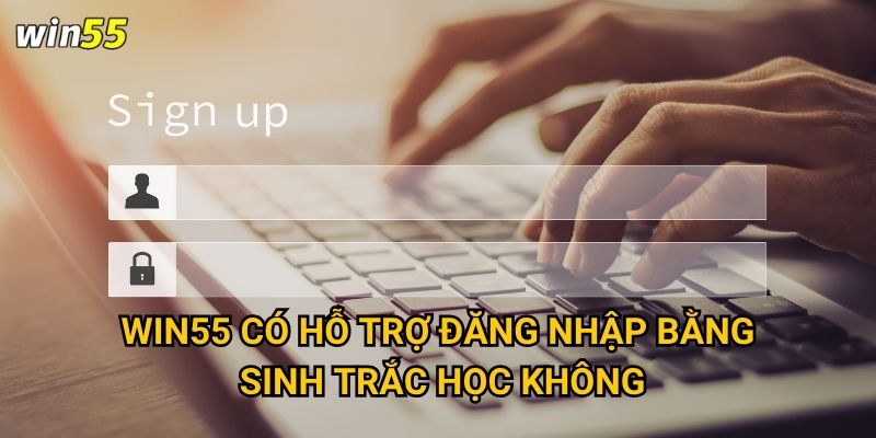Có những cách nào để đăng nhập Win55 an toàn nhất? 2 Win55 có hỗ trợ đăng nhập bằng sinh trắc học không?