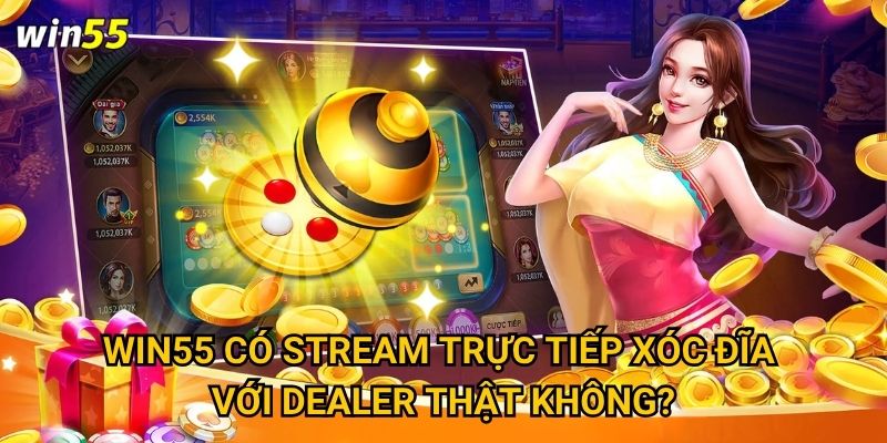 Cách chơi xóc đĩa online Win55 có giống xóc đĩa truyền thống không? 3 Win55 có stream trực tiếp xóc đĩa với dealer thật không?