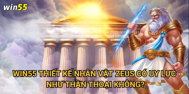 Làm thế nào để xoa dịu khi Thần Zeus nổi giận Win55? 3 Win55 thiết kế nhân vật Zeus có uy lực như thần thoại không?