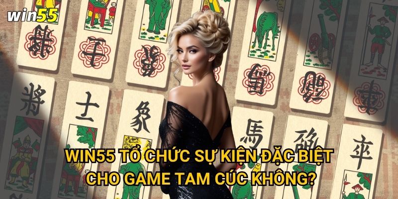 Điều gì khiến Bài Tam Cúc Win55 khác biệt so với các nền tảng khác? 3 Win55 tổ chức sự kiện đặc biệt cho game Tam Cúc không?